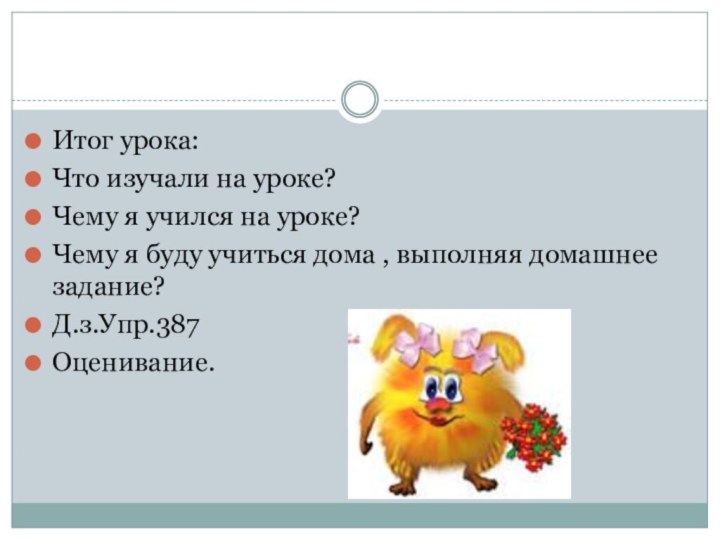 Итог урока:Что изучали на уроке?Чему я учился на уроке?Чему я буду учиться