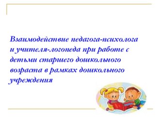 Взаимодействие учителя-логопеда и педагога-психолога в организации педагогической деятельности с детьми старшего дошкольного возраста. презентация к уроку по логопедии (подготовительная группа)