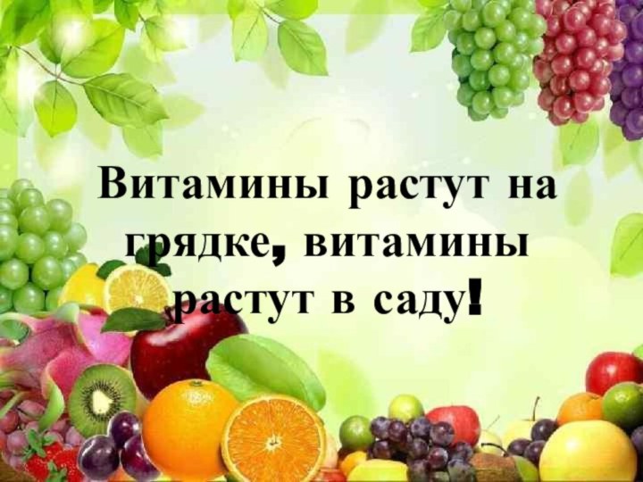 Витамины растут на грядке, витамины растут в саду!