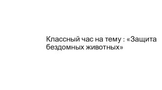 Классный час : Защита бездомных животных классный час (2 класс)