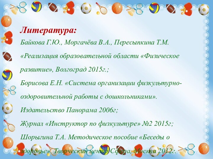 Литература:Байкова Г.Ю., Моргачёва В.А., Пересыпкина Т.М. «Реализация образовательной области «Физическое развитие», Волгоград