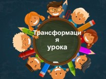 Трансформация урока . Основные требования к урокам презентация к уроку