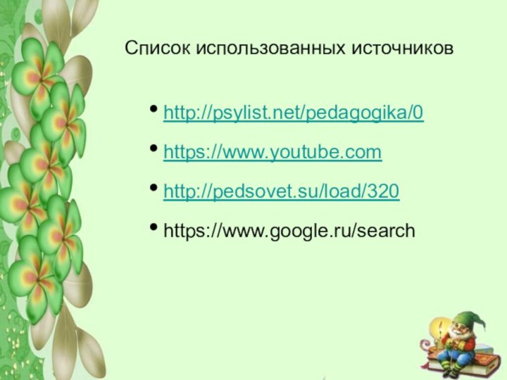 Список использованных источниковhttp://psylist.net/pedagogika/0https://www.youtube.comhttp://pedsovet.su/load/320https://www.google.ru/search