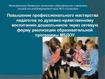 Презентация Повышение профессионального мастерства педагогов по духовно-нравственному воспитанию дошкольников презентация к уроку (старшая группа)