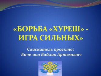 Проект: Борьба Хуреш- игра сильных! проект ( группа)