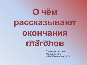 Презентация. О чём рассказывают глагольные окончания. презентация к уроку по русскому языку (4 класс)