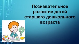 Познавательное развитие старшего дошкольного возраста презентация к уроку (старшая группа)
