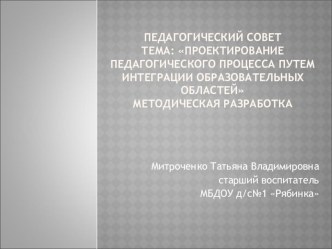 Педагогический совет Тема: Проектирование педагогического процесса путем интеграции образовательных областей методическая разработка по теме