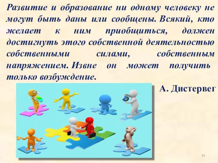 33Развитие и образование ни одному человеку не могут быть даны или сообщены. Всякий,