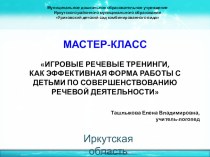 Мастер – класс ИГРОВЫЕ РЕЧЕВЫЕ ТРЕНИНГИ, КАК ЭФФЕКТИВНАЯ ФОРМА РАБОТЫ С ДЕТЬМИ ПО СОВЕРШЕНСТВОВАНИЮ РЕЧЕВОЙ ДЕЯТЕЛЬНОСТИ презентация по логопедии по теме