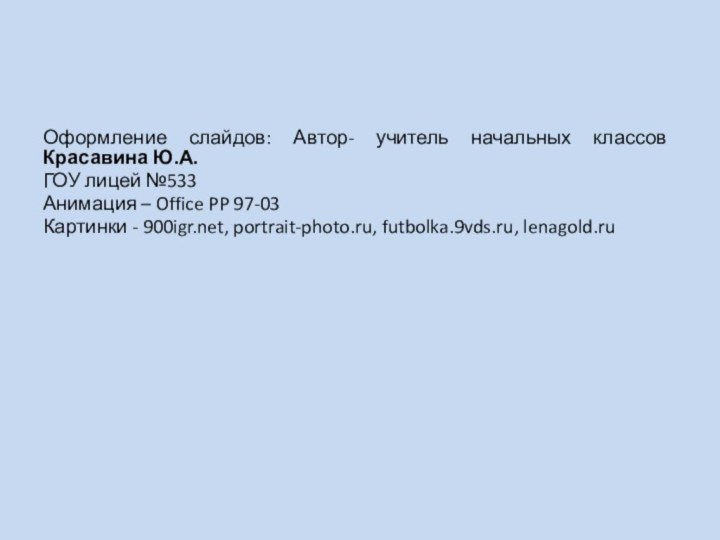 Оформление слайдов: Автор- учитель начальных классов Красавина Ю.А.ГОУ лицей №533Анимация – Office