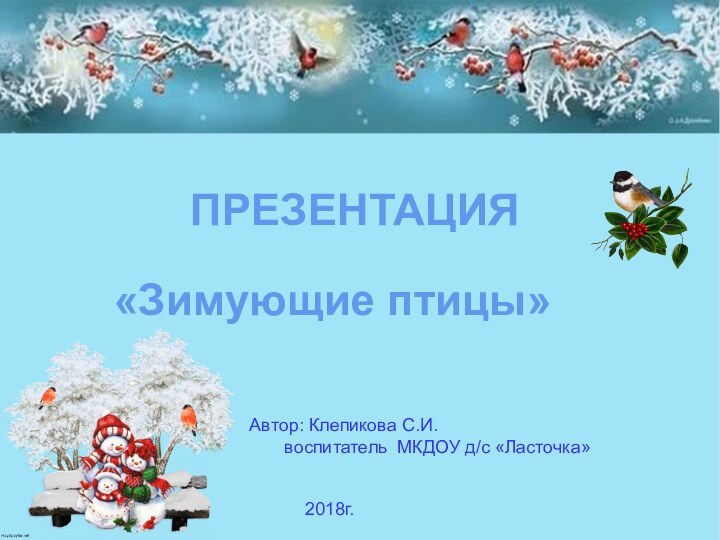 «Зимующие птицы»Автор: Клепикова С.И.    воспитатель МКДОУ д/с «Ласточка»2018г.ПРЕЗЕНТАЦИЯ