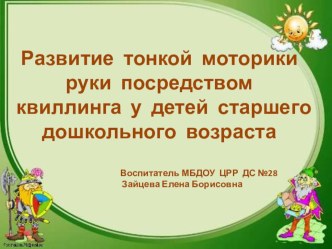 Развитие тонкой моторики руки посредством квиллинга у детей старшего дошкольного возраста презентация к занятию (аппликация, лепка, подготовительная группа) по теме