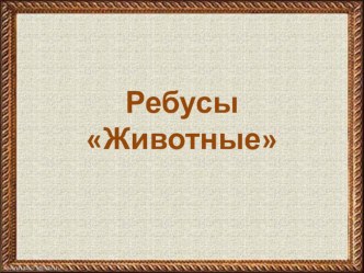 Презентация Ребусы. Животные презентация к уроку по окружающему миру