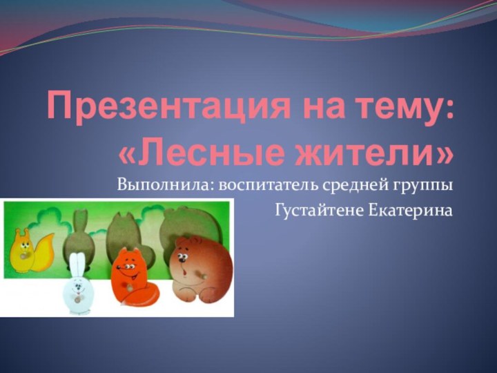 Презентация на тему: «Лесные жители»Выполнила: воспитатель средней группыГустайтене Екатерина