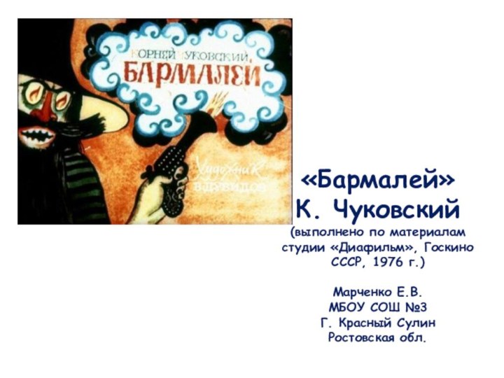 «Бармалей»К. Чуковский(выполнено по материалам студии «Диафильм», Госкино СССР, 1976 г.)Марченко Е.В.МБОУ СОШ №3Г. Красный СулинРостовская обл.