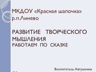 РАЗВИТИЕ ТВОРЧЕСКОГО МЫШЛЕНИЯРАБОТАЕМ ПО СКАЗКЕ. презентация к уроку по развитию речи (младшая группа)