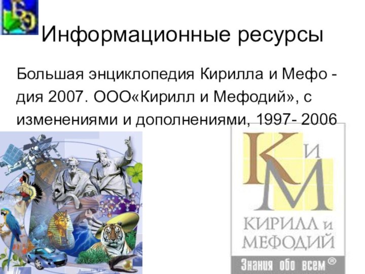 Информационные ресурсыБольшая энциклопедия Кирилла и Мефо -дия 2007. ООО«Кирилл и Мефодий», с