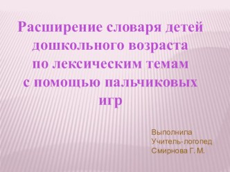 Расширение словаря по лексическим темам с помощью пальчиковых игр презентация к уроку по логопедии (подготовительная группа)