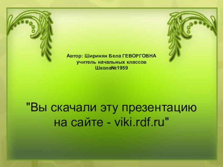 Автор: Ширинян Бела ГЕВОРГОВНА      учитель начальных классов