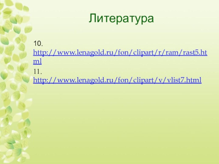 Литература10.  http://www.lenagold.ru/fon/clipart/r/ram/rast5.html11.   http://www.lenagold.ru/fon/clipart/v/vlist7.html