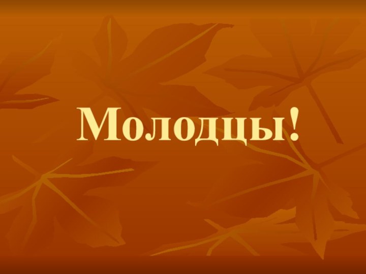 Молодцы!