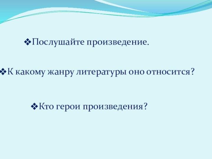 Послушайте произведение. К какому жанру литературы оно относится?Кто герои произведения?