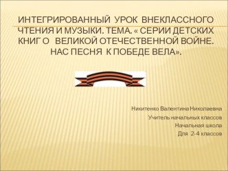 Интегрированный урок внеклассного чтения и музыки по теме Серии детских книг о Великой Отечественной войне. Нас песня к Победе вела. методическая разработка по чтению (4 класс)