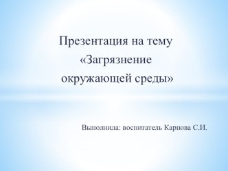 Работа с родителями по экологическому воспитанию дошкольников и презентация :Загрязнение окружающей среды. презентация по теме