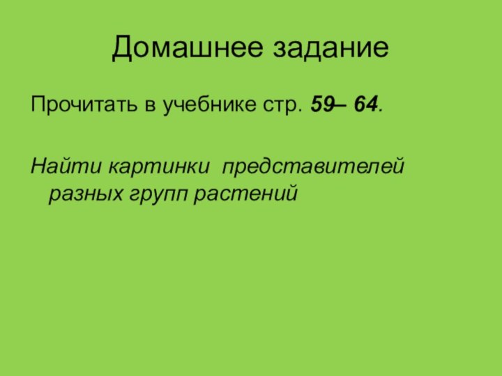 Домашнее заданиеПрочитать в учебнике стр. 59– 64.  Найти картинки представителей разных групп растений