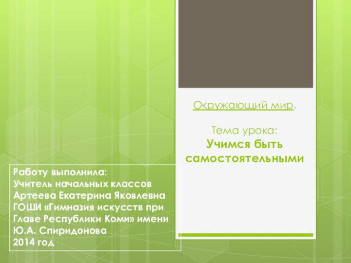 Окружающий мир.  Тема урока: Учимся быть самостоятельнымиРаботу выполнила:Учитель начальных классовАртеева