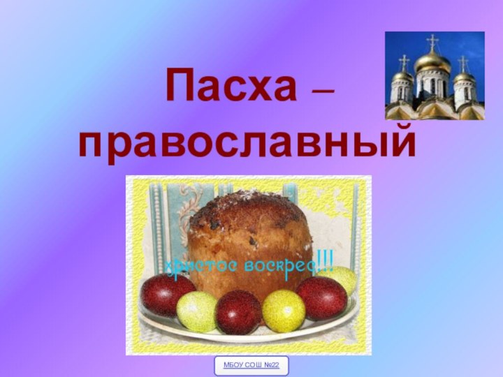 Пасха – православный праздникМБОУ СОШ №22