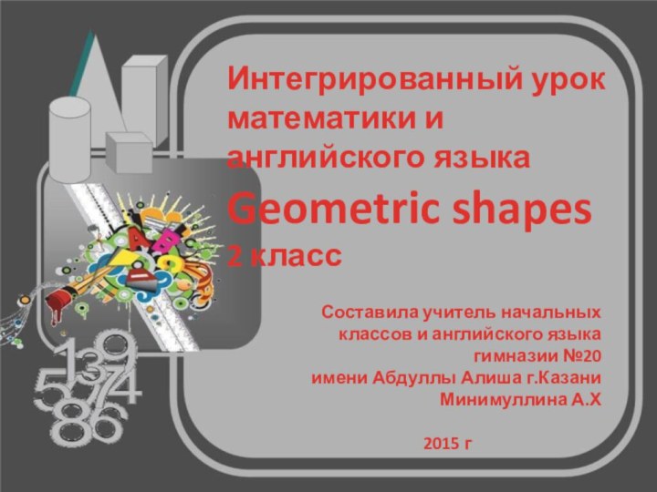 Интегрированный урок математики и английского языкаGeometric shapes2 класс Составила учитель начальных классов