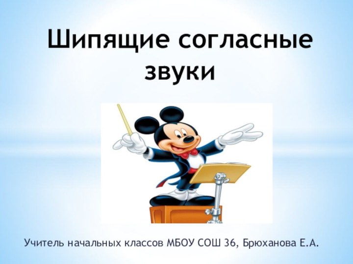 Учитель начальных классов МБОУ СОШ 36, Брюханова Е.А.Шипящие согласные звуки