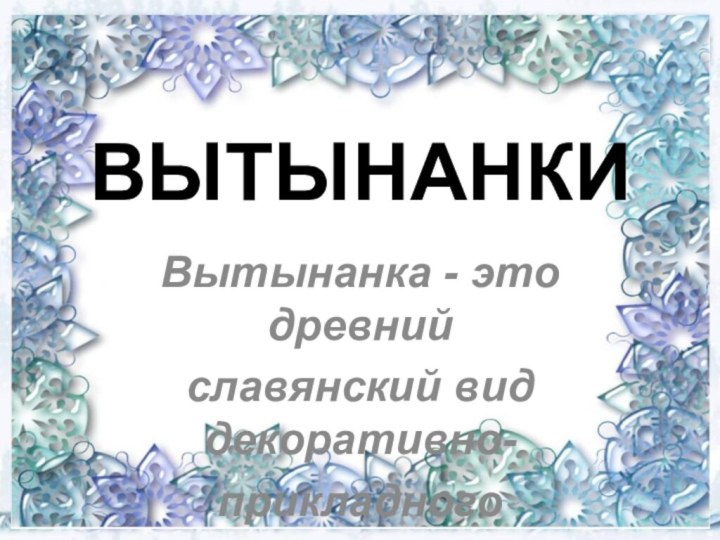 ВЫТЫНАНКИВытынанка - это древний славянский вид декоративно-прикладного искусства.