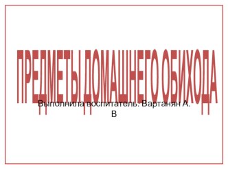 Предметы домашнего обихода презентация к уроку (старшая группа)