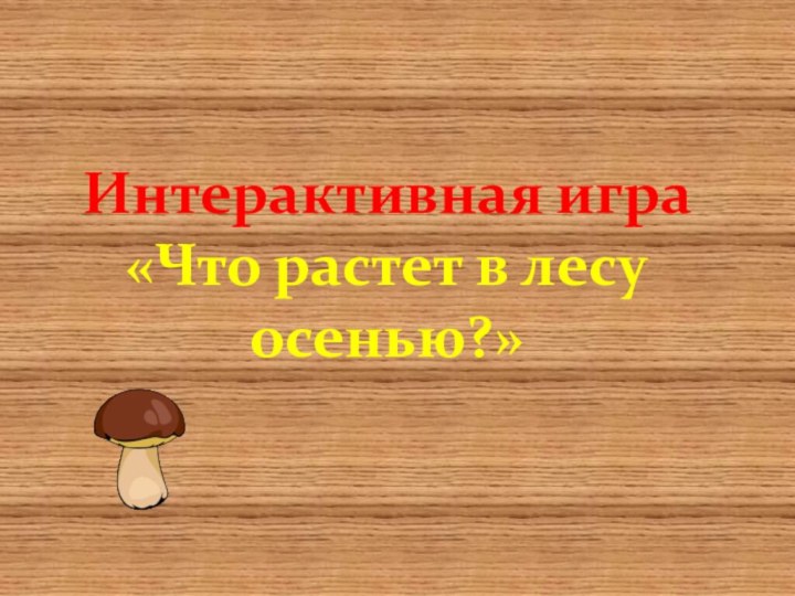 Интерактивная игра«Что растет в лесу осенью?»