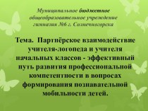 Партнёрское взаимодействие учителя-логопеда и учителя начальных классов - эффективный путь развития профессиональной компетентности в вопросах формирования познавательной мобильности детей. учебно-методический материал по логопедии