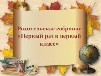 Родительское собрание по теме: Первые дни ребёнка в школе методическая разработка (1 класс)