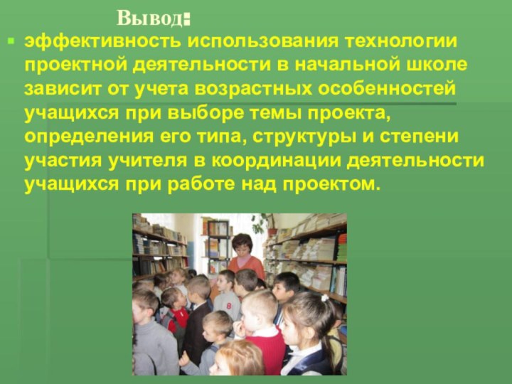 Вывод:эффективность использования технологии проектной деятельности в начальной школе зависит от учета возрастных