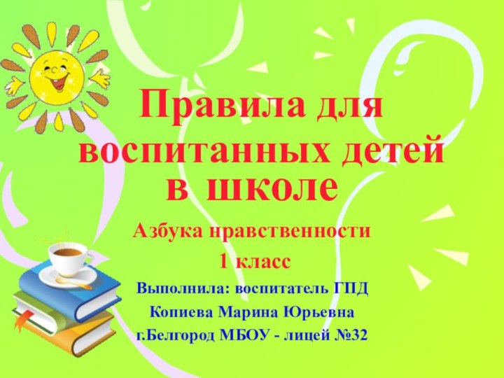 Правила для воспитанных детейв школеАзбука нравственности 1 классВыполнила: воспитатель ГПД Копиева Марина