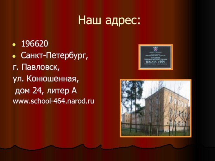 Наш адрес:196620 Санкт-Петербург,г. Павловск,ул. Конюшенная, дом 24, литер Аwww.school-464.narod.ru