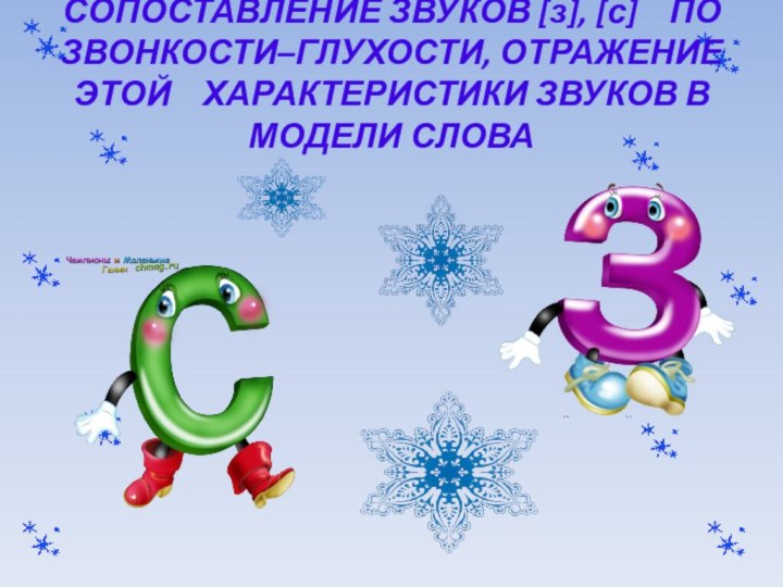 СОПОСТАВЛЕНИЕ ЗВУКОВ [з], [с]  ПО ЗВОНКОСТИ–ГЛУХОСТИ, ОТРАЖЕНИЕ ЭТОЙ  ХАРАКТЕРИСТИКИ ЗВУКОВ В МОДЕЛИ СЛОВА