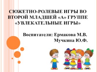 СЮЖЕТНО-РОЛЕВЫЕ ИГРЫ ВО ВТОРОЙ МЛАДШЕЙ А ГРУППЕ УВЛЕКАТЕЛЬНЫЕ ИГРЫ презентация к уроку (младшая группа)