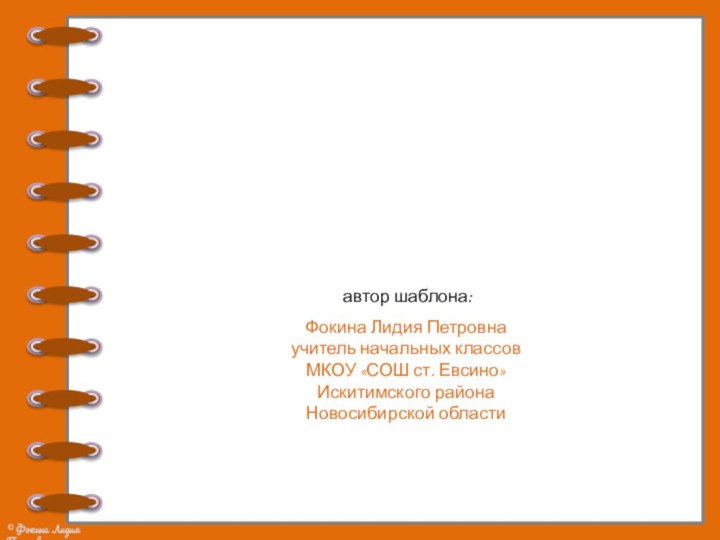 автор шаблона: Фокина Лидия Петровнаучитель начальных классовМКОУ «СОШ ст. Евсино»Искитимского районаНовосибирской области