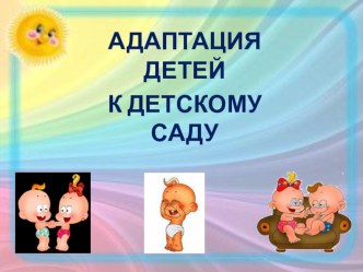 Родительское собрание впервой младшей группе раннего возраста (2 -3 года). Тема: Адаптация детей к детскому саду материал (младшая группа)