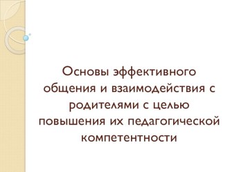 Основы эффективного общения и взаимодействия с родителями с целью повышения их педагогической компетентности презентация