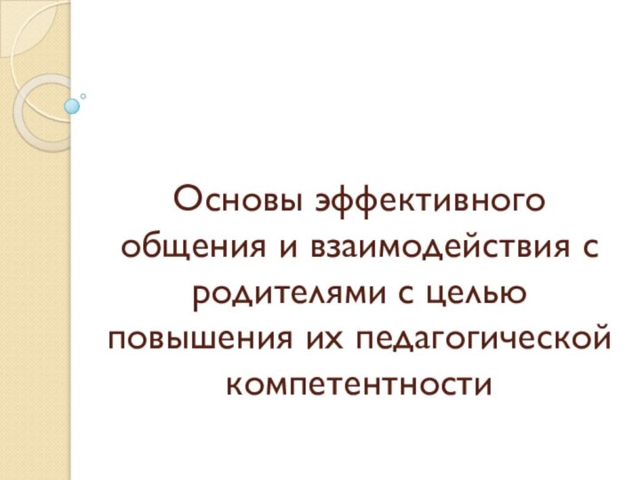 Основы эффективного общения и взаимодействия с родителями с целью повышения их педагогической компетентности