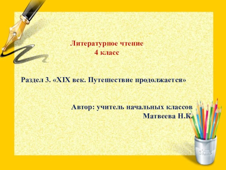 Литературное чтение4 классРаздел 3. «XIX век. Путешествие продолжается»Автор: учитель начальных классовМатвеева Н.К.