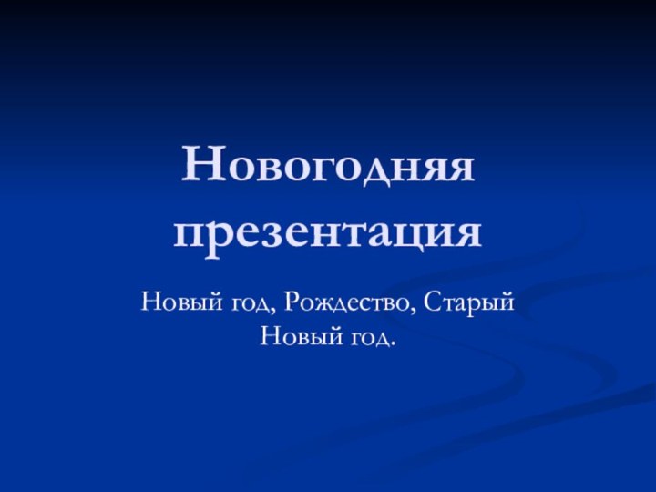 Новогодняя презентацияНовый год, Рождество, Старый Новый год.